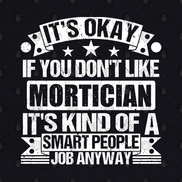 Mortician lover It's Okay If You Don't Like Mortician It's Kind Of A Smart People job Anyway by Benzii-shop 